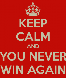 keep-calm-and-you-never-win-again.png